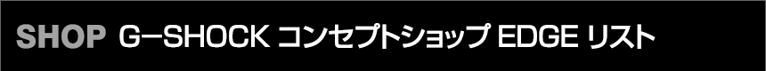 G－SHOCKコンセプトショップEDGE リスト