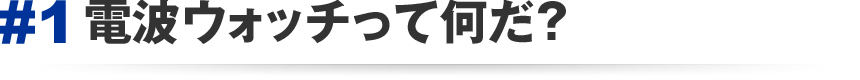 #1 電波ウォッチって何だ？